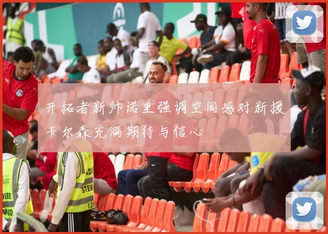 开拓者新帅诺里强调空间感对新援卡尔森充满期待与信心