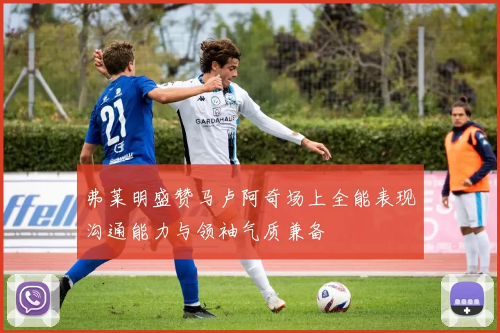 弗莱明盛赞马卢阿奇场上全能表现沟通能力与领袖气质兼备