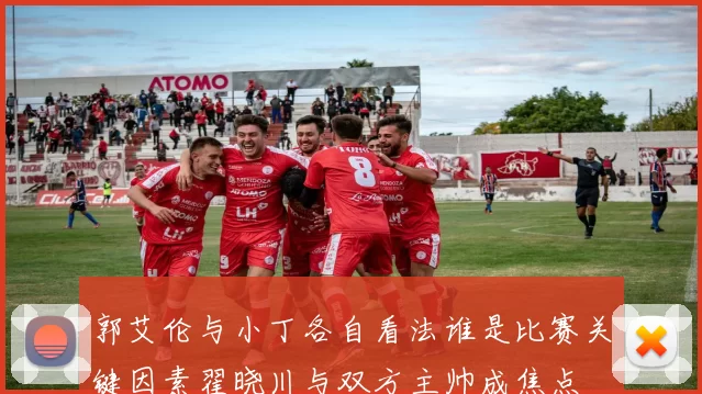 郭艾伦与小丁各自看法谁是比赛关键因素翟晓川与双方主帅成焦点